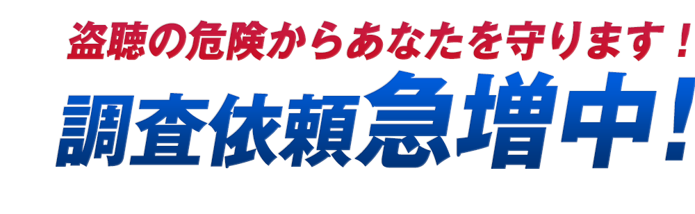 盗聴の危険からあなたを守ります！ 調査依頼急増中！