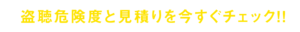 盗聴危険度と見積りを今すぐチェック！！